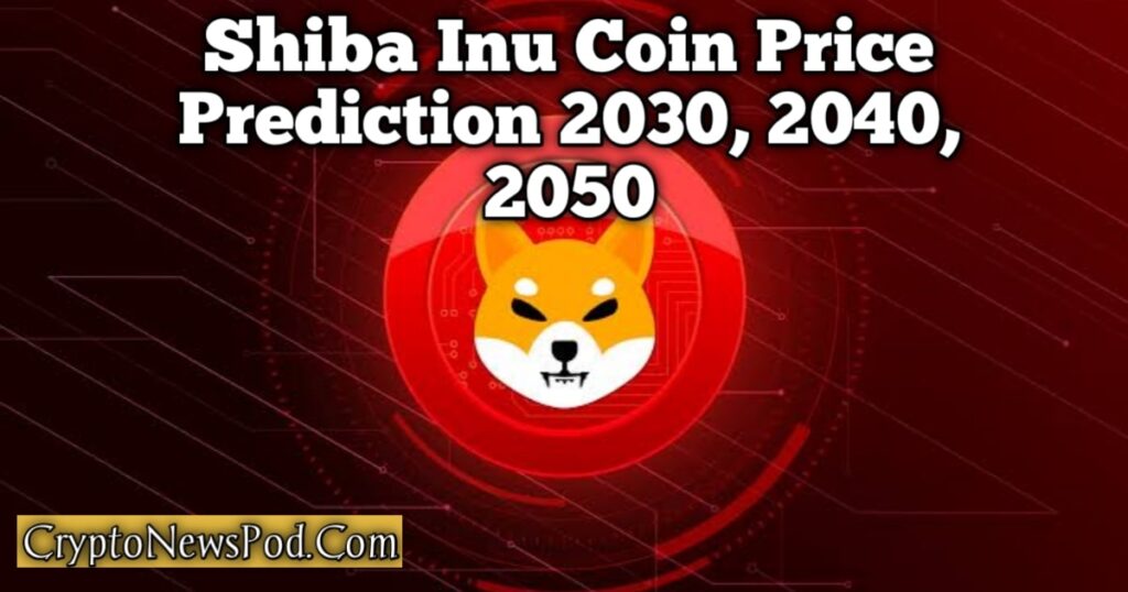 Shiba Inu Coin Price Prediction 2040 & 2050, 2025 ,2030 ,2035
