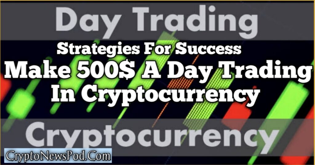 Make $500 a Day Trading Cryptocurrency: Unveiling Strategies for Success